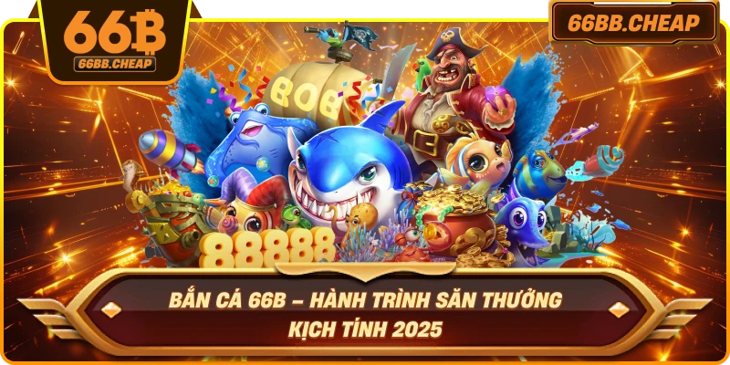 Bắn Cá 66B – Hành Trình Săn Thưởng Kịch Tính 2025