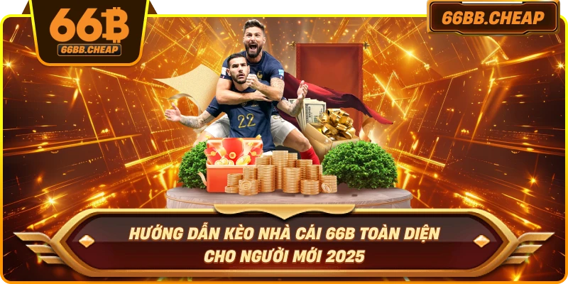 Hướng Dẫn Kèo Nhà Cái 66B Toàn Diện Cho Người Mới 2025
