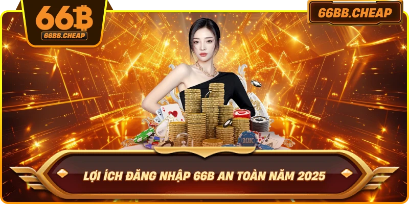 Lợi ích đăng nhập 66B an toàn năm 2025