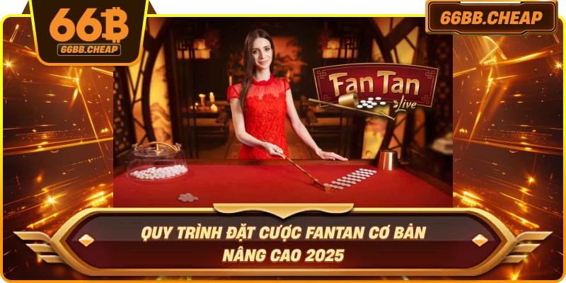 Quy trình đặt cược Fantan cơ bản nâng cao 2025