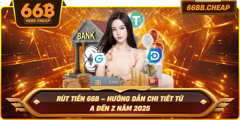Rút Tiền 66B – Hướng Dẫn Chi Tiết Từ A Đến Z Năm 2025