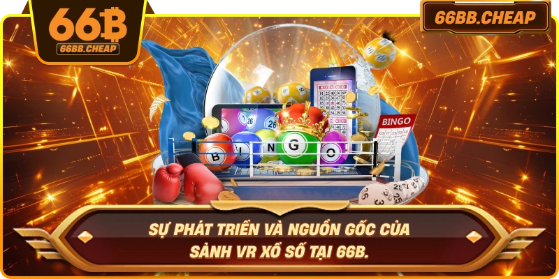 Sự phát triển và nguồn gốc của Sảnh VR Xổ Số tại 66B.
