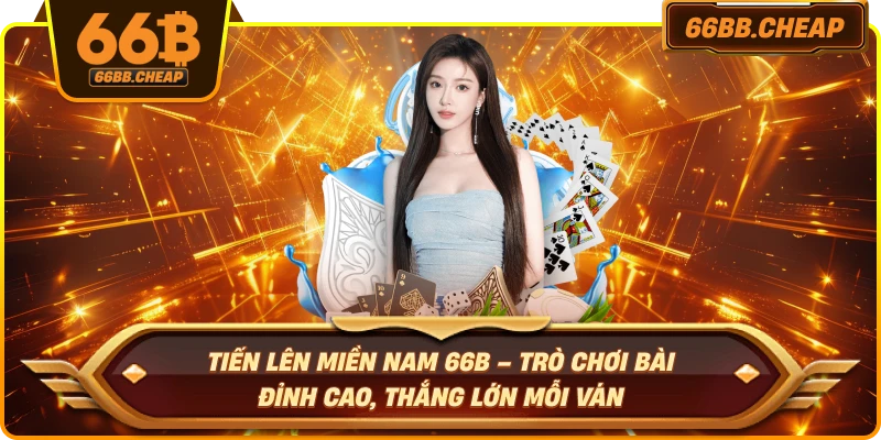 Tiến Lên Miền Nam 66B – Trò Chơi Bài Đỉnh Cao, Thắng Lớn Mỗi Ván