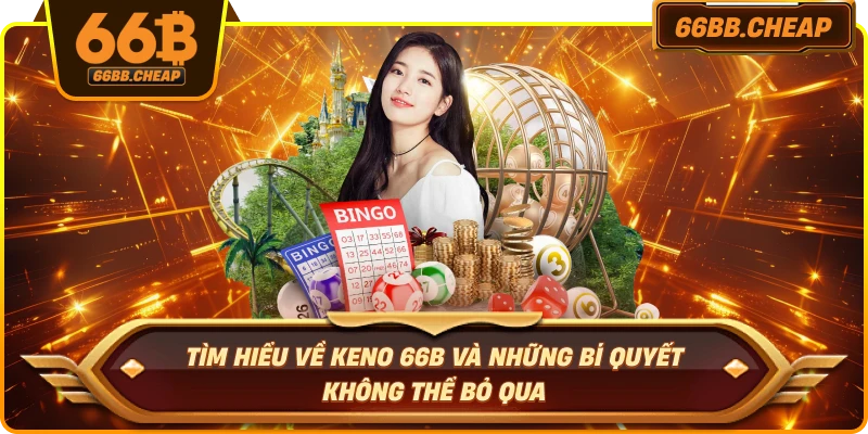 Tìm Hiểu Về Keno 66B Và Những Bí Quyết Không Thể Bỏ Qua