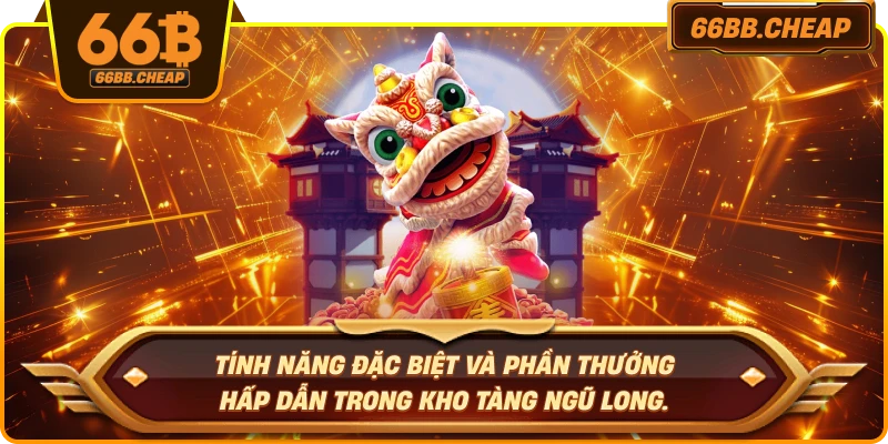 Tính năng đặc biệt và phần thưởng hấp dẫn trong Kho Tàng Ngũ Long.