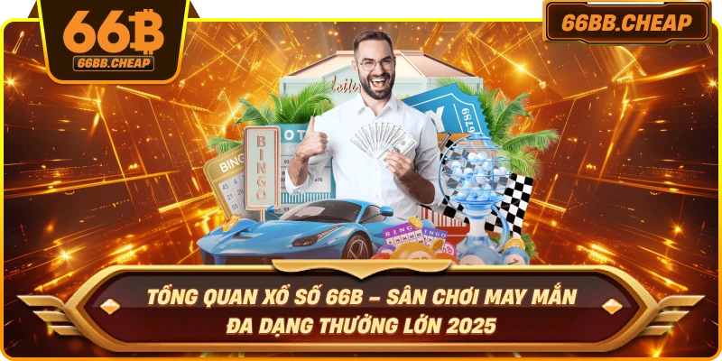 Tổng quan xổ số 66B – Sân chơi may mắn đa dạng thưởng lớn 2025 