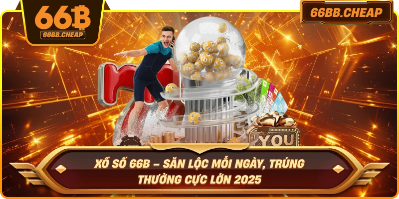 Xổ Số 66B – Săn Lộc Mỗi Ngày, Trúng Thưởng Cực Lớn 2025